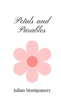 Petals and Parables - Julian Montgomery