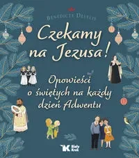 Czekamy na Jezusa! Opowieści o świętych na każdy dzień Adwentu - Delelis Benedicte