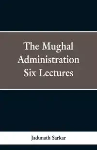 The Mughal Administration - Sarkar Jadunath