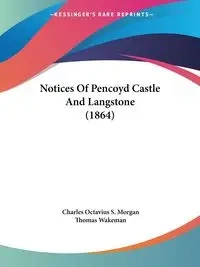 Notices Of Pencoyd Castle And Langstone (1864) - Morgan Charles Octavius S.