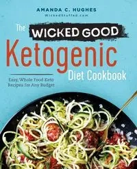 The Wicked Good Ketogenic Diet Cookbook - Amanda C. Hughes