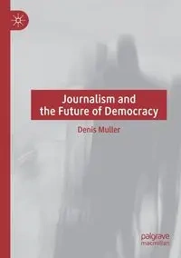 Journalism and the Future of Democracy - Denis Muller