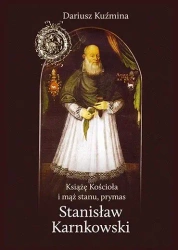 Książę Kościoła i mąż stanu, prymas Stanisław Karnkowski - Dariusz Kuźmina
