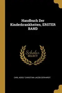 Handbuch Der Kinderkrankheiten, ERSTER BAND - Carl Christian Jacob Gerhardt Adolf