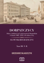eBook DORPATCZYCY Polscy studenci na Uniwersytecie Dorpackim w latach 1802–1918 i ich dalsze losy SŁOWNIK BIOGRAFICZNY - Grzegorz Błaszczyk