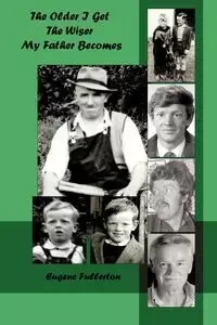 The Older I Get, the Wiser My Father Becomes....... - Eugene Fullerton
