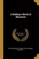 A Shilling's Worth of Nonsense - 'Punch or the London Charivari.' By th