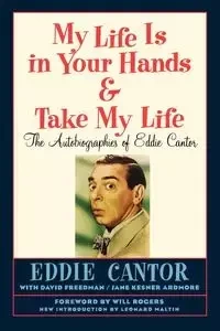 My Life Is in Your Hands & Take My Life - The Autobiographies of Eddie Cantor - Eddie Cantor