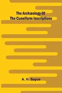 The archæology of the cuneiform inscriptions - H. Sayce A.
