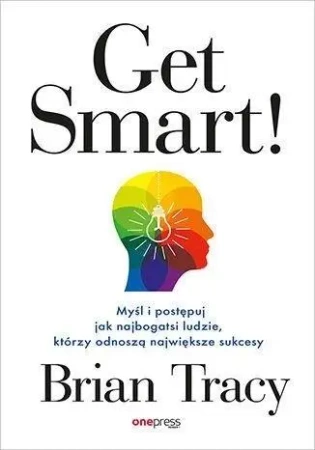 Get Smart! Myśl i postępuj jak najbogatsi ludzie - Brian Tracy