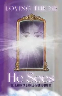 Loving the Me He Sees - LaTonya E. Gaines-Montgomery Dr.