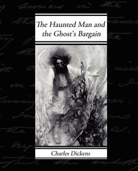 The Haunted Man and the Ghost's Bargain - Charles Dickens