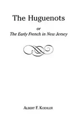 Huguenots or Early French in New Jersey - Albert F. Koehler