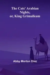 The Cats' Arabian nights, or, King Grimalkum - Morton Abby Diaz