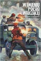 W imieniu Polski Walczącej T.5 Akcja Góral... - Sławomir Zajączkowski, Krzysztof Wyrzykowski