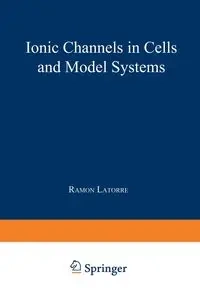 Ionic Channels in Cells and Model Systems - Latorre Ramón