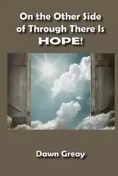 On the Other Side of Through There is HOPE! - Dawn Greay