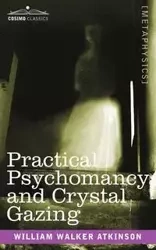 Practical Psychomancy and Crystal Gazing - William Walker Atkinson