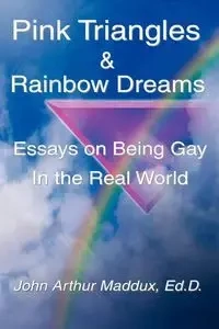 Pink Triangles and Rainbow Dreams - John Arthur Maddux
