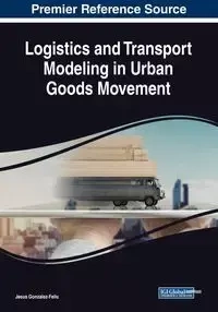 Logistics and Transport Modeling in Urban Goods Movement - Jesus Gonzalez-Feliu