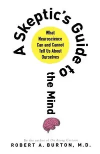 SKEPTIC'S GUIDE TO THE MIND - BURTON ROBERT A. M.D.