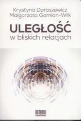 Uległość w bliskich relacjach - Krystyna Doroszewicz, Małgorzata Gamian-Wilk