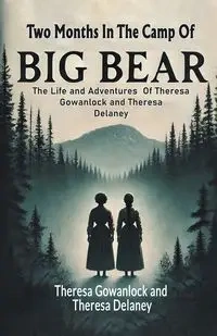 Two Months In The Camp Of Big Bear The Life and Adventures Of Theresa Gowanlock and Theresa Delaney - Theresa Gowanlock