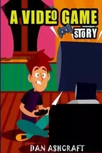 A Video Game Story - Dan Ashcraft