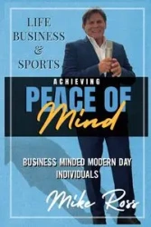 Achieving Peace of Mind in Life, Business, and Sports - Ross Mike