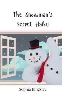 The Snowman's Secret Haiku - Sophia Kingsley