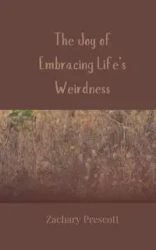 The Joy of Embracing Life's Weirdness - Zachary Prescott