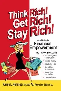 Think Rich! Get Rich! Stay Rich! - MA Karen Neilinger MBA L