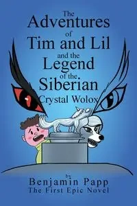 The Adventures of Tim and Lil and the Legend of the Siberian Crystal Wolox - Benjamin Papp