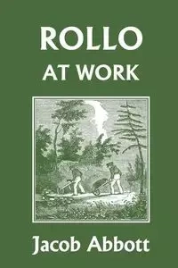 Rollo at Work (Yesterday's Classics) - Jacob Abbott