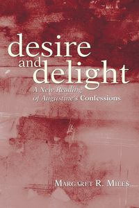Desire and Delight - Miles Margaret R.