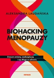 Biohacking menopauzy. Zrozum zmianę, zaakceptuj ją - Aleksandra Laudańska