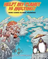 Help! My Planet Is Melting! - John Adlersparre