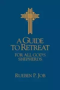 A Guide to Retreat for All God's Shepherds - Rueben P. Job