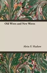 Old Wires and New Waves - Harlow Alvin F.