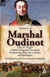 Memoirs of Marshal Oudinot, Duc de Reggio, Marshal of Napoleon During the Revolutionary Wars, the Consulate and First Empire - De Coucy Eug Nie