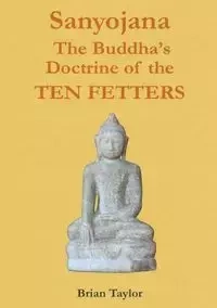 Sanyojana The Buddha's Doctrine of the Ten Fetters - F. Taylor Brian