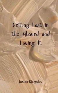 Getting Lost in the Absurd and Loving It - Kingsley Jaxon