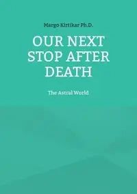 Our Next Stop After Death - Margo Kirtikar Ph.D.