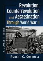 Revolution, Counterrevolution and Assassination Through World War II - Robert C. Cottrell
