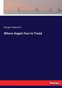 Where Angels Fear to Tread - Morgan Robertson