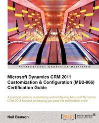 Microsoft Dynamics Crm 2011 Customization & Configuration (Mb2-866) Certification Guide - Neil Benson