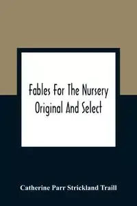 Fables For The Nursery - Catherine Parr Strickland Traill