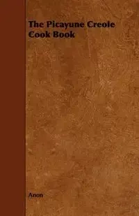 The Picayune Creole Cook Book - Anon