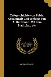 Zeitgeschichte von Fulda. Gesammelt und verfasst von A. Hartmann. Mit dem Stadtplan, etc. - Anton Hartmann