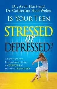 Is Your Teen Stressed or Depressed? - Hart Archibald D.